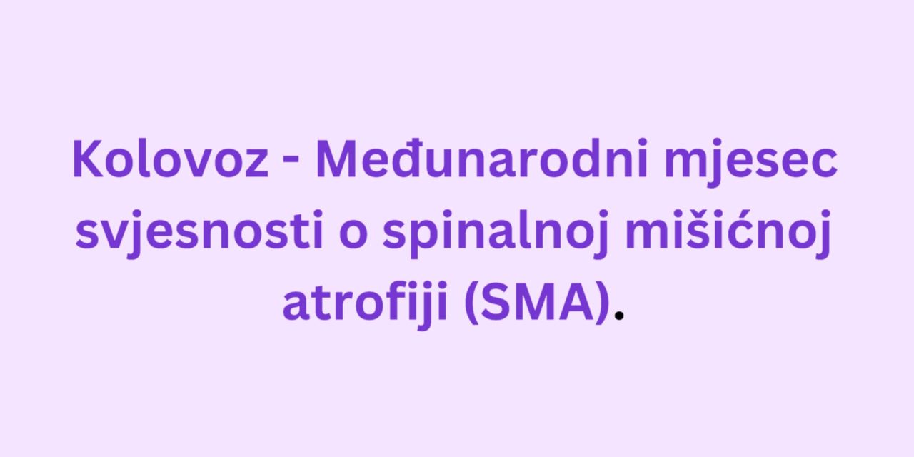 Kolovoz – Mjesec svjesnosti o spinalnoj mišićnoj atrofiji (SMA)